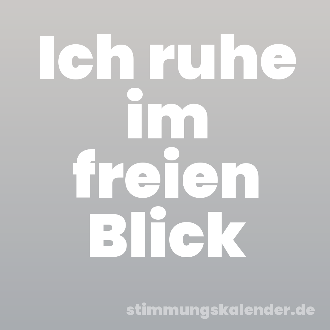 Ich ruhe im freien Blick