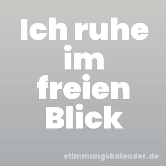 Ich ruhe im freien Blick