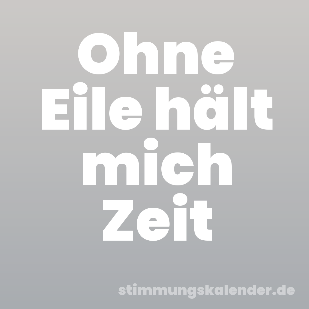 Ohne Eile hält mich Zeit