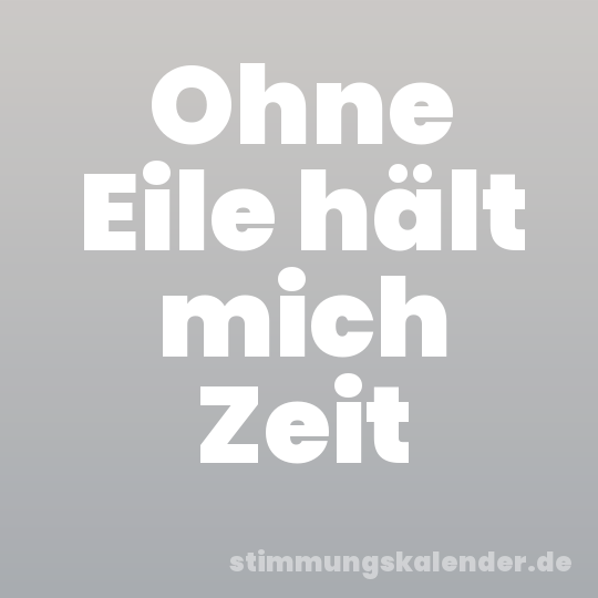 Ohne Eile hält mich Zeit