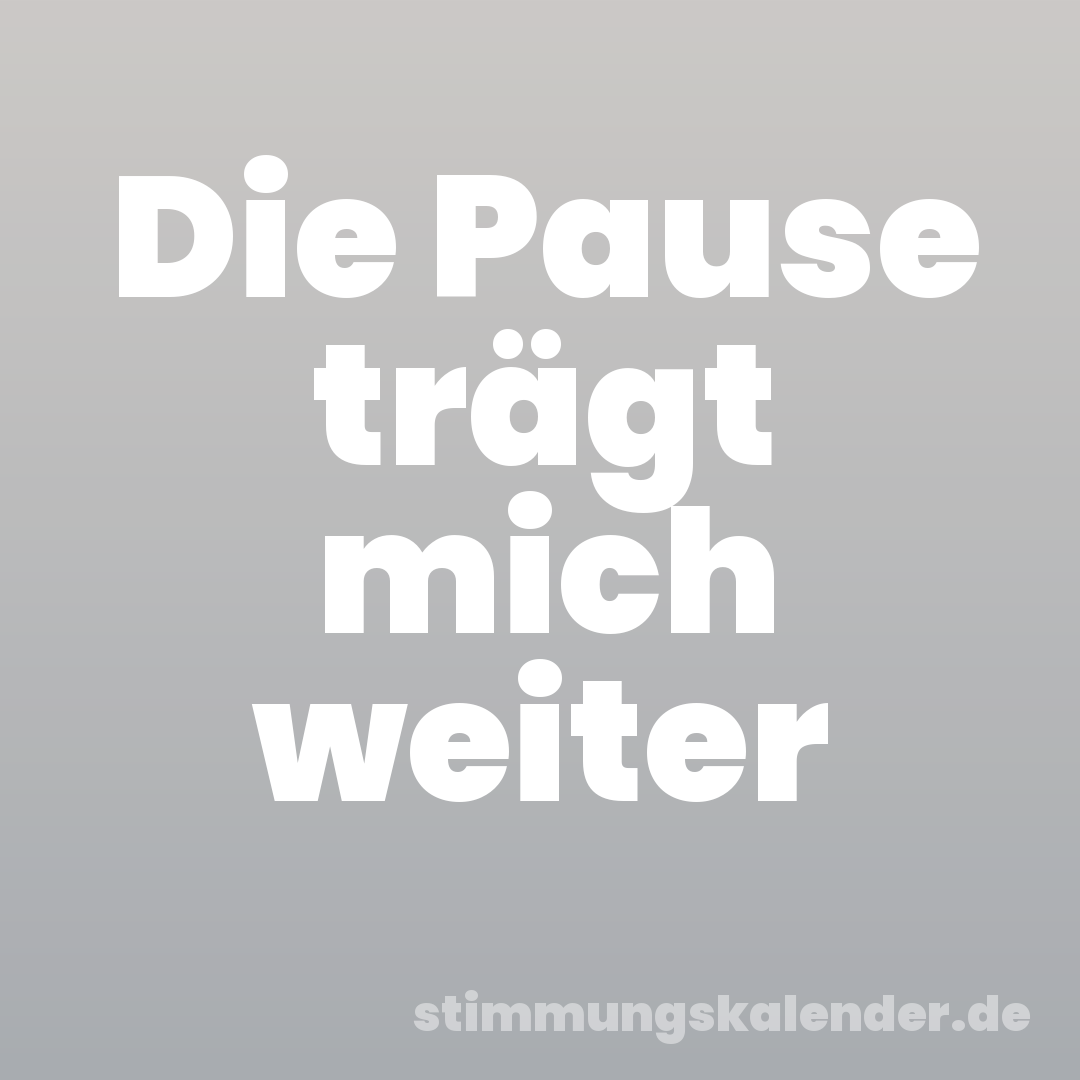 Die Pause trägt mich weiter
