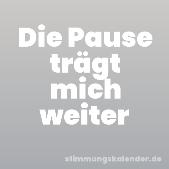 Die Pause trägt mich weiter