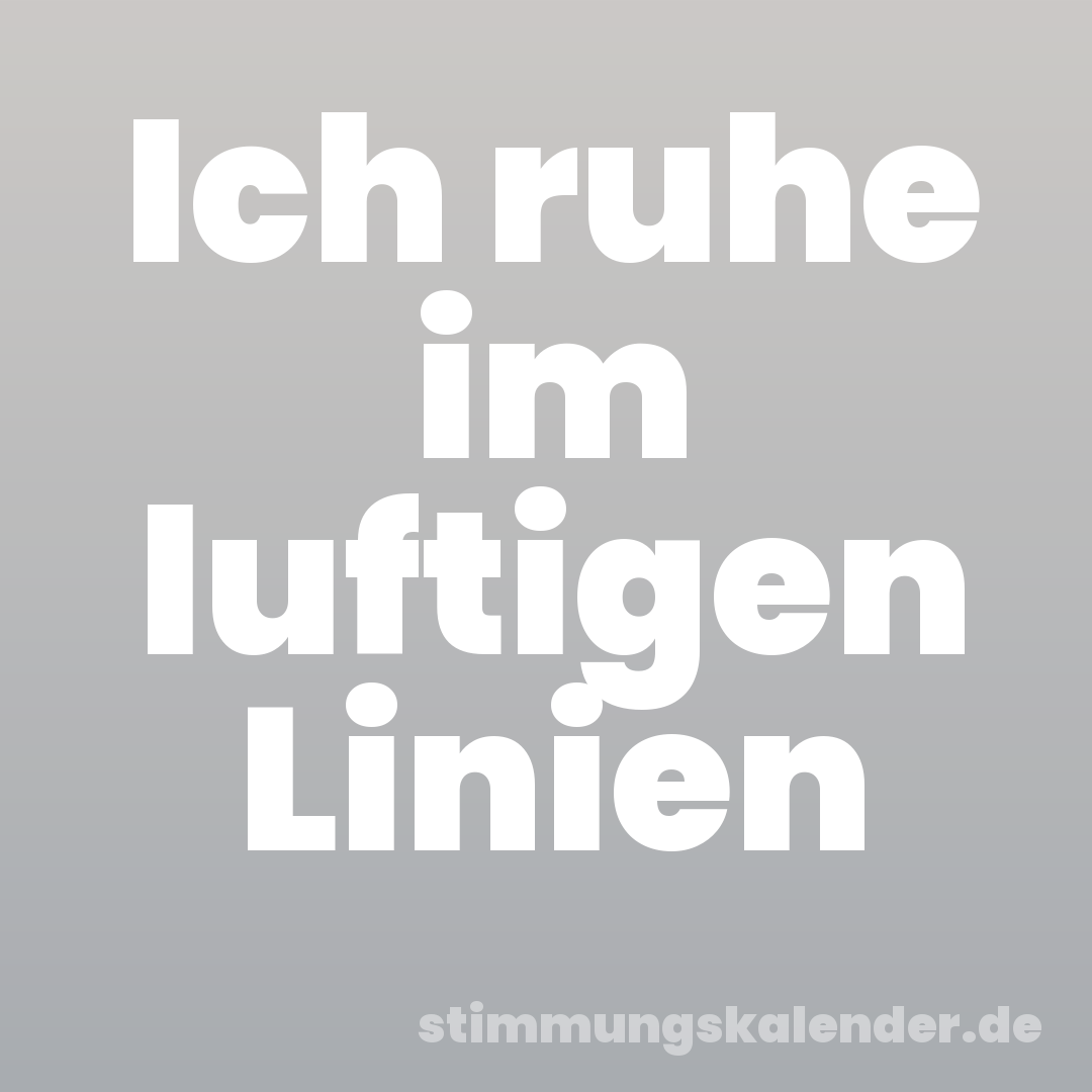 Ich ruhe im luftigen Linien