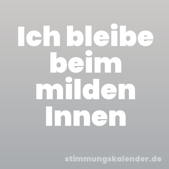 Ich bleibe beim milden Innen