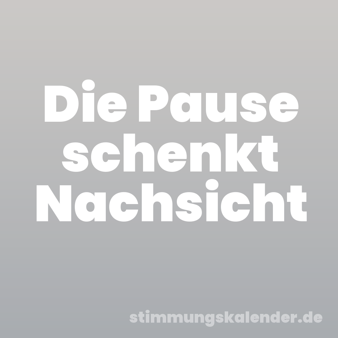 Die Pause schenkt Nachsicht