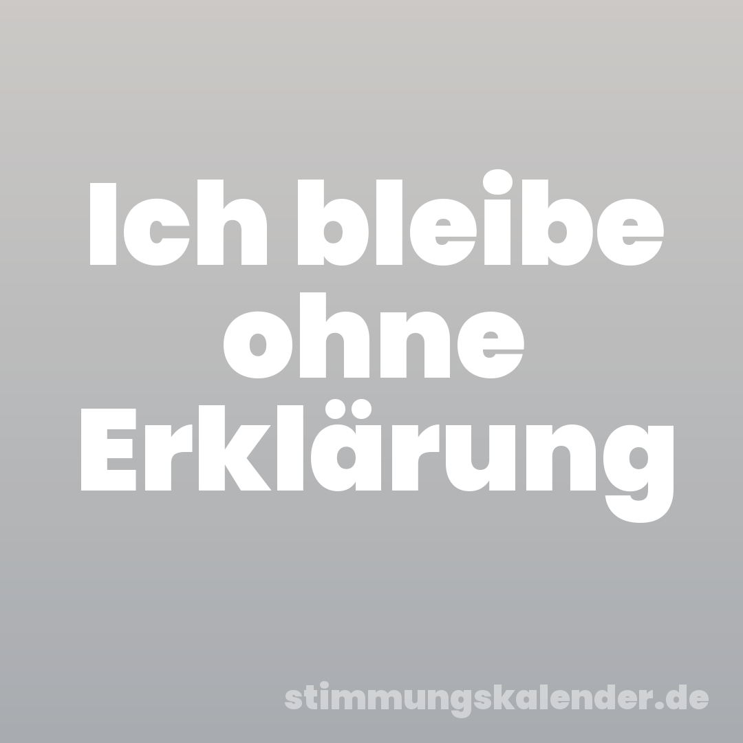 Ich bleibe ohne Erklärung