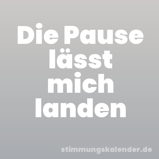 Die Pause lässt mich landen
