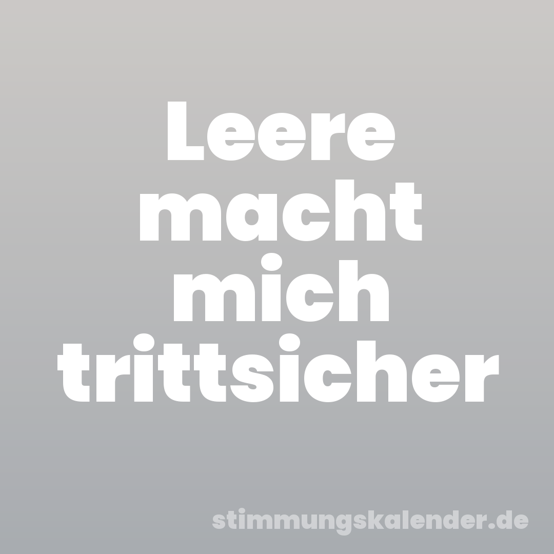 Leere macht mich trittsicher