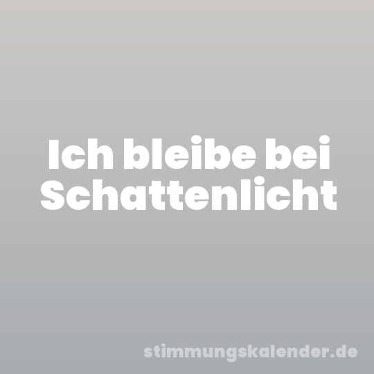 Ich bleibe bei Schattenlicht