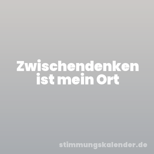 Zwischendenken ist mein Ort