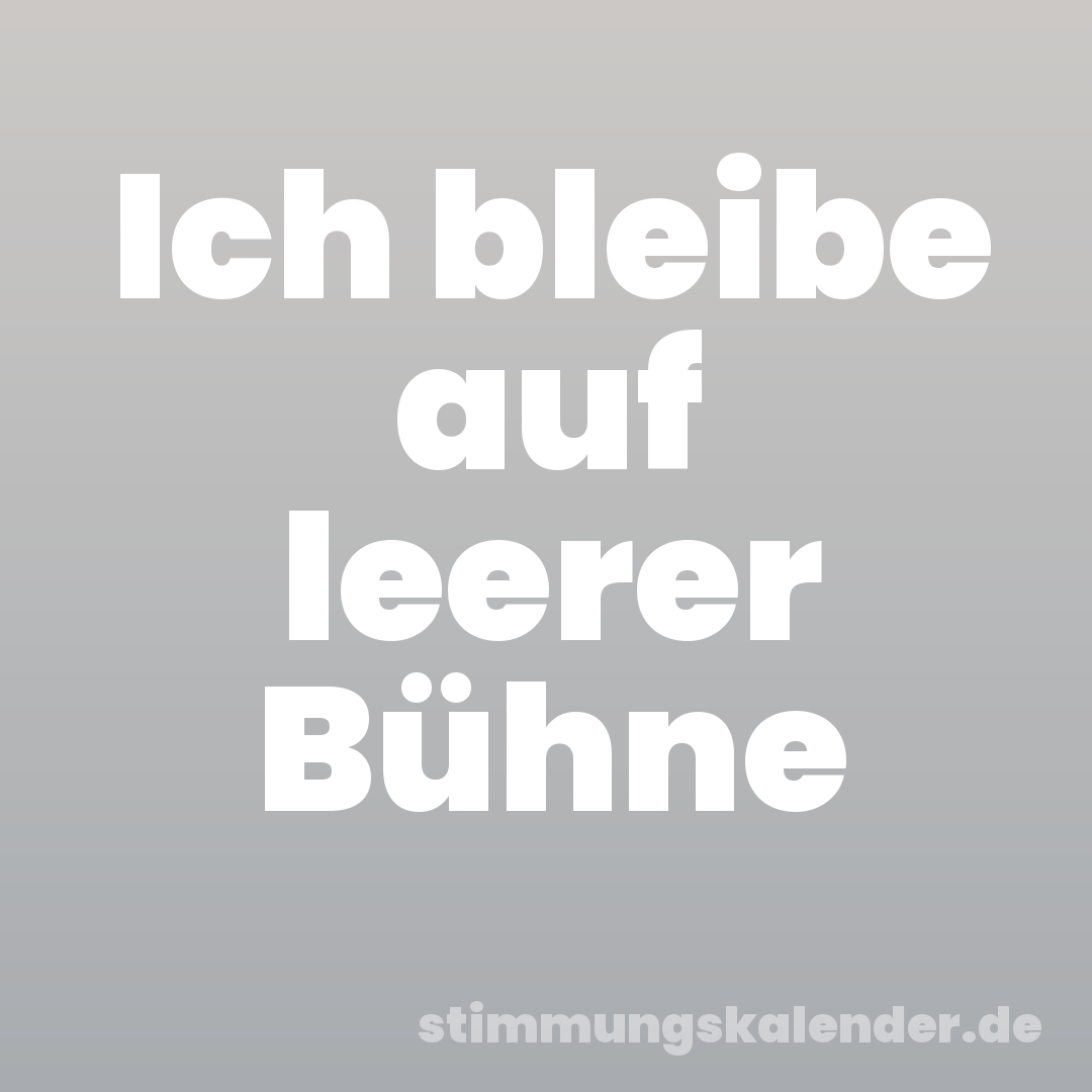 Ich bleibe auf leerer Bühne