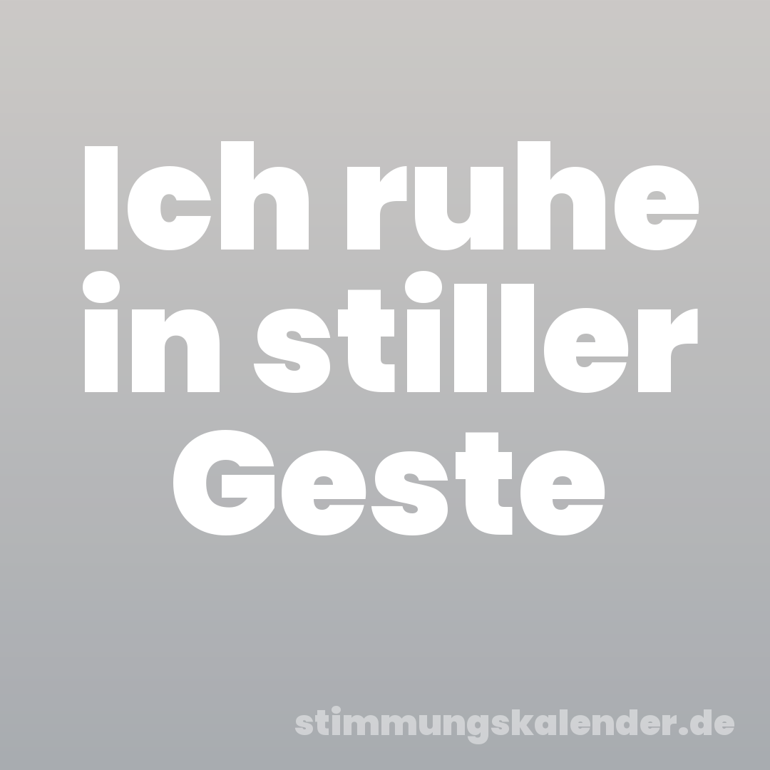 Ich ruhe in stiller Geste
