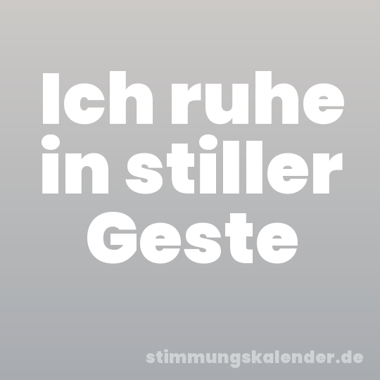 Ich ruhe in stiller Geste
