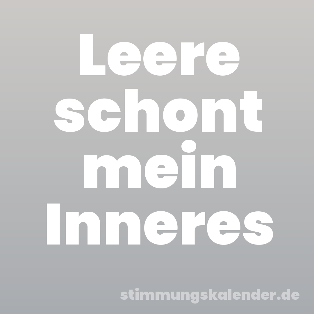 Leere schont mein Inneres