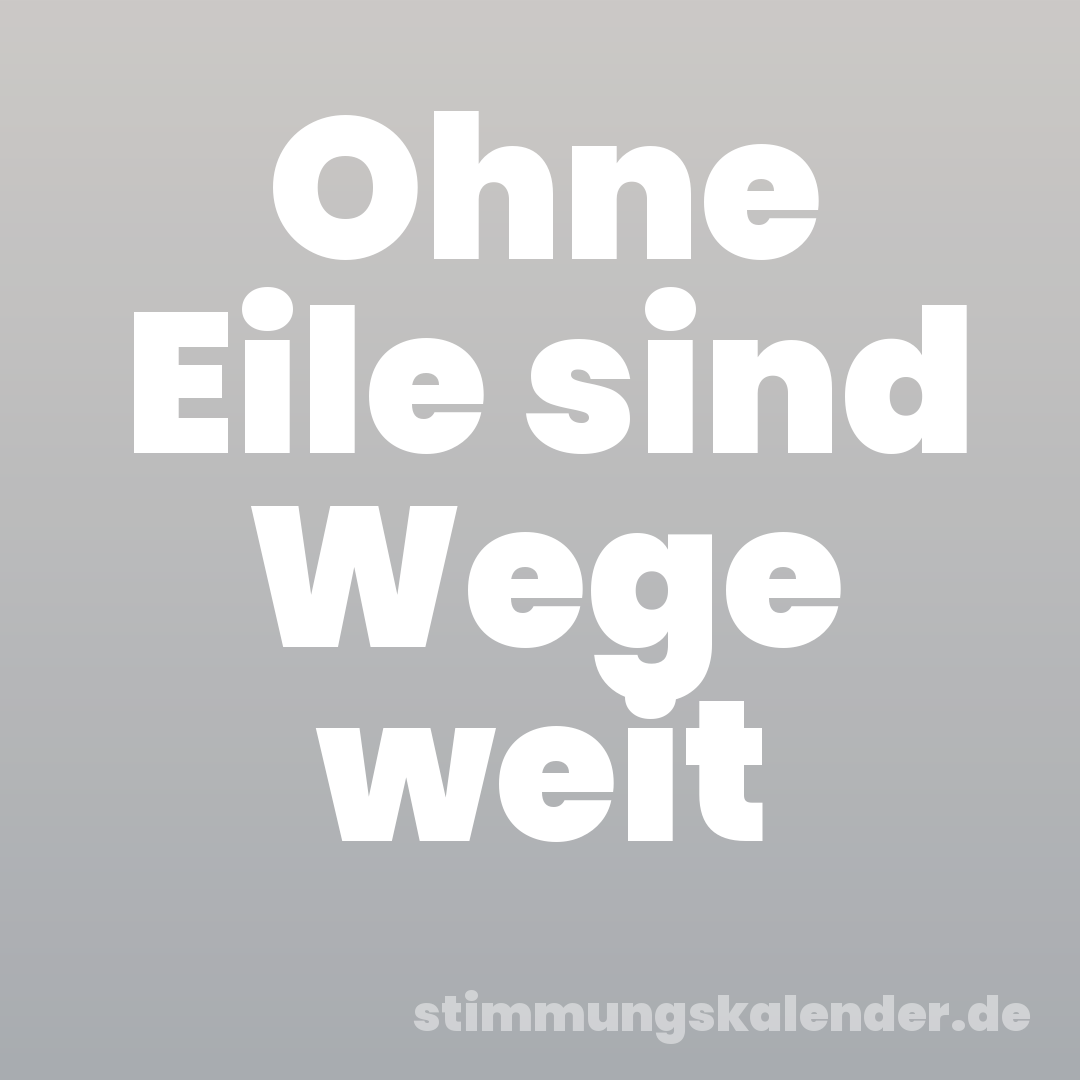 Ohne Eile sind Wege weit