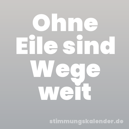 Ohne Eile sind Wege weit