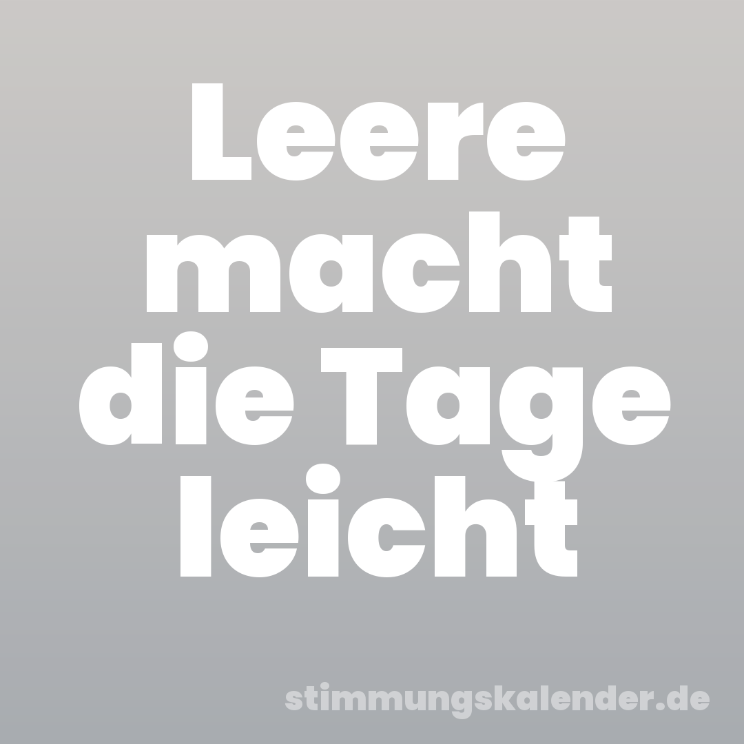 Leere macht die Tage leicht