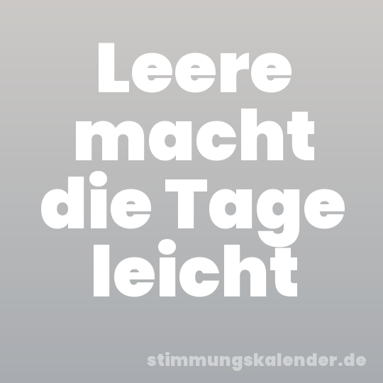 Leere macht die Tage leicht