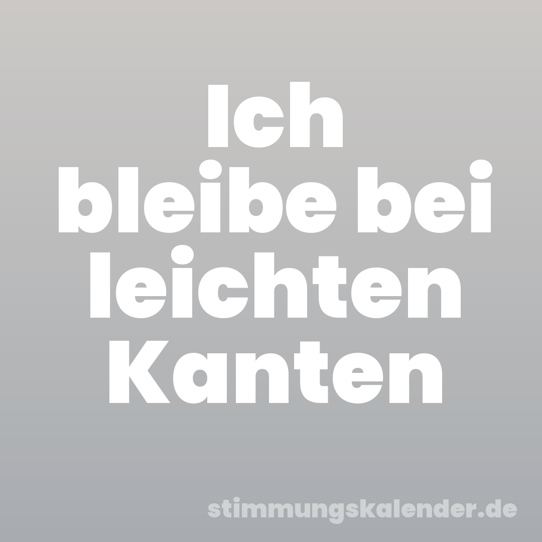 Ich bleibe bei leichten Kanten