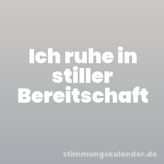 Ich ruhe in stiller Bereitschaft
