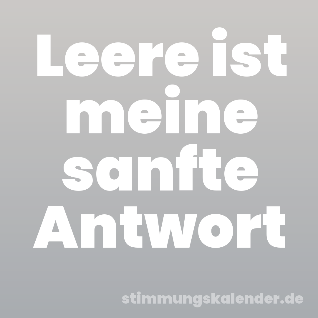 Leere ist meine sanfte Antwort