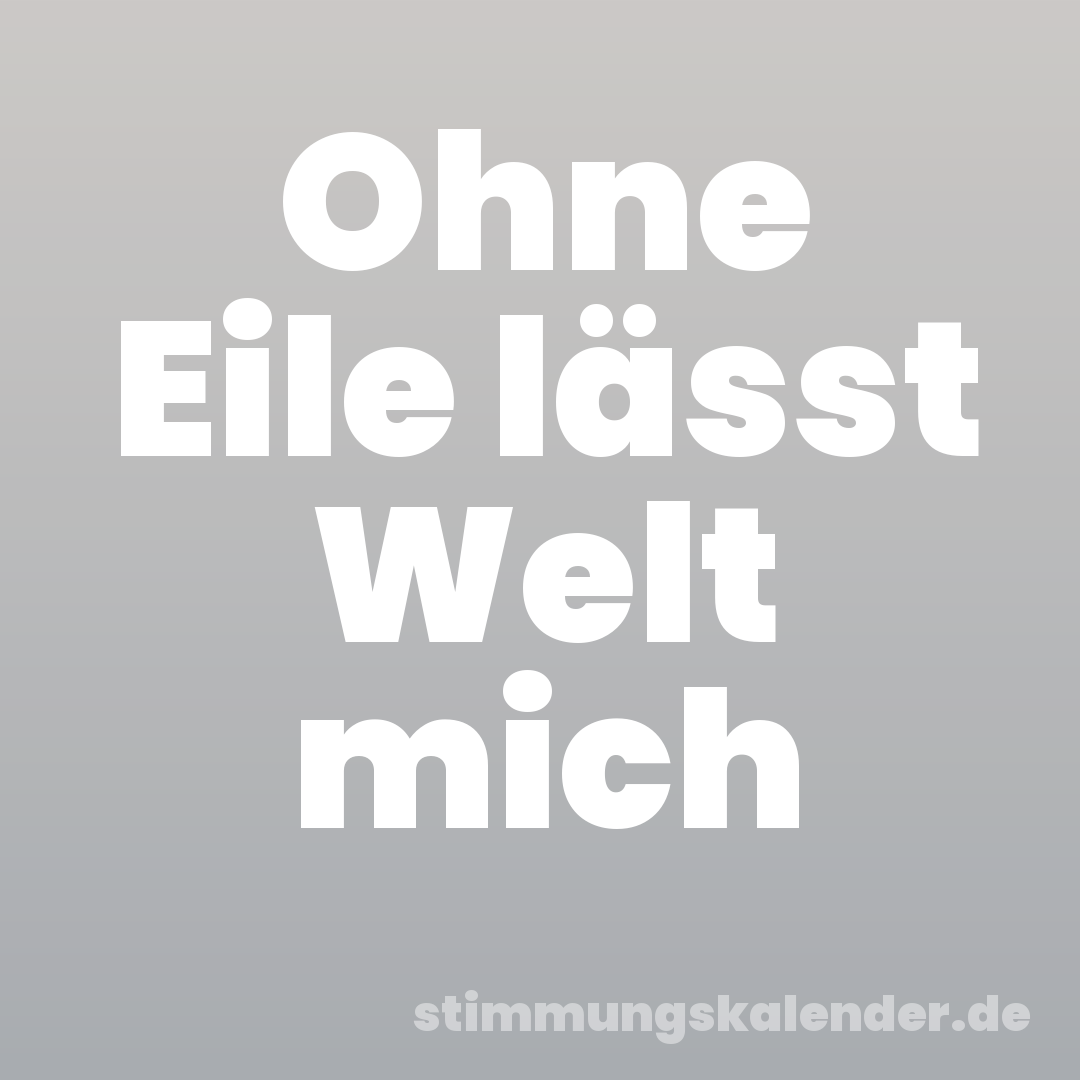 Ohne Eile lässt Welt mich