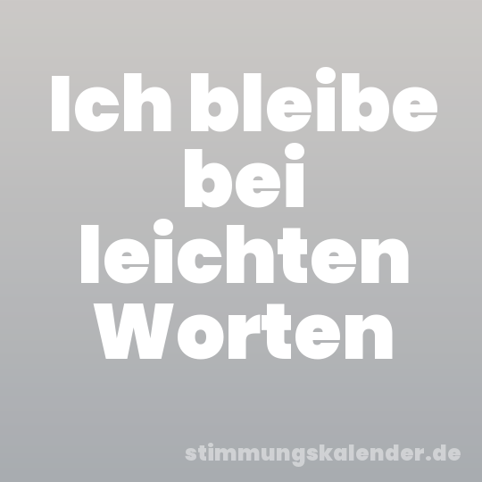 Ich bleibe bei leichten Worten