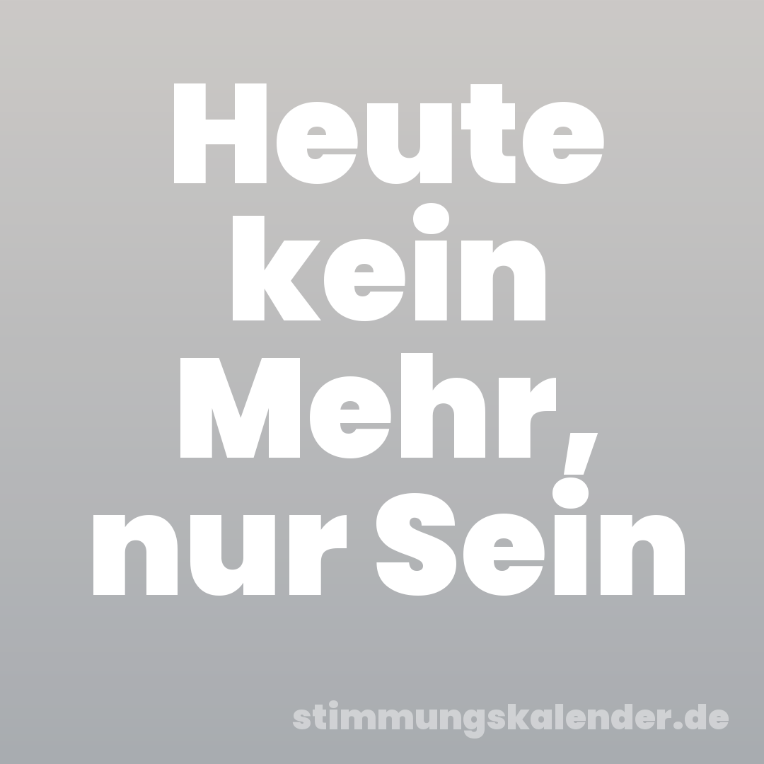 Heute kein Mehr, nur Sein
