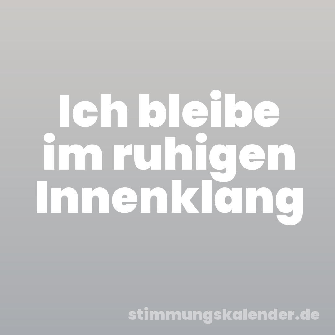 Ich bleibe im ruhigen Innenklang