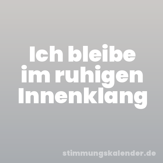 Ich bleibe im ruhigen Innenklang