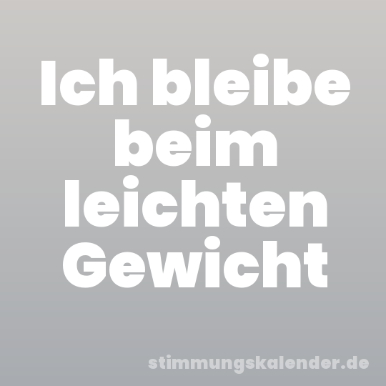 Ich bleibe beim leichten Gewicht