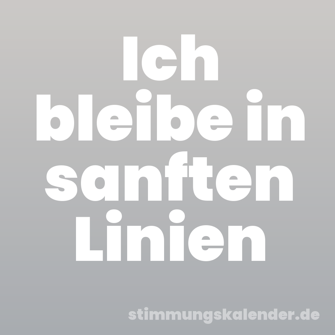 Ich bleibe in sanften Linien