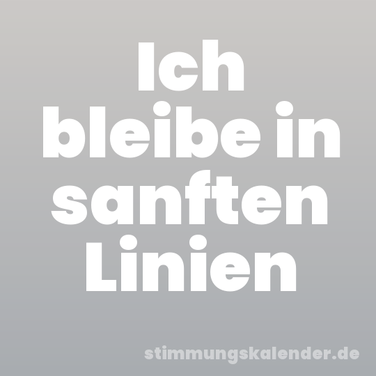 Ich bleibe in sanften Linien