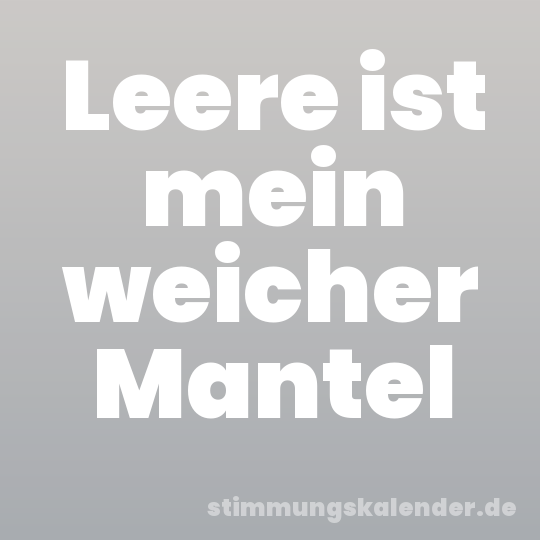 Leere ist mein weicher Mantel