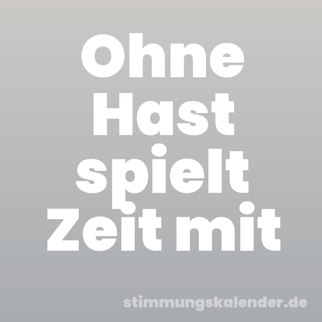 Ohne Hast spielt Zeit mit
