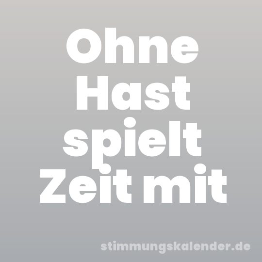 Ohne Hast spielt Zeit mit
