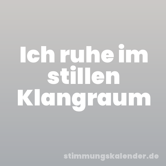 Ich ruhe im stillen Klangraum