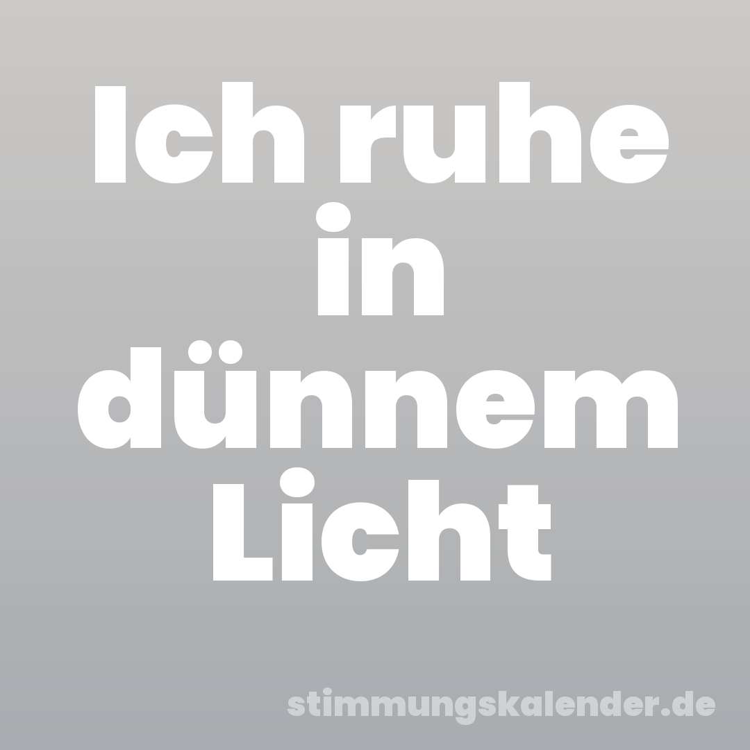 Ich ruhe in dünnem Licht