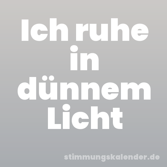 Ich ruhe in dünnem Licht