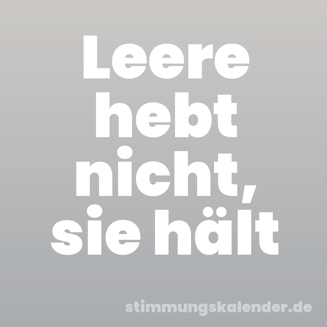 Leere hebt nicht, sie hält