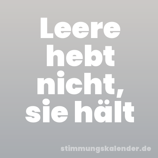 Leere hebt nicht, sie hält