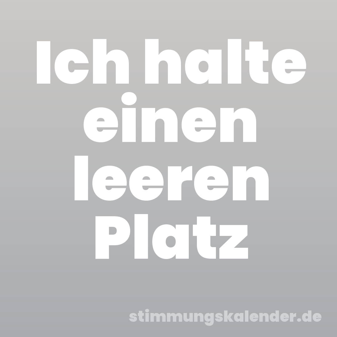 Ich halte einen leeren Platz