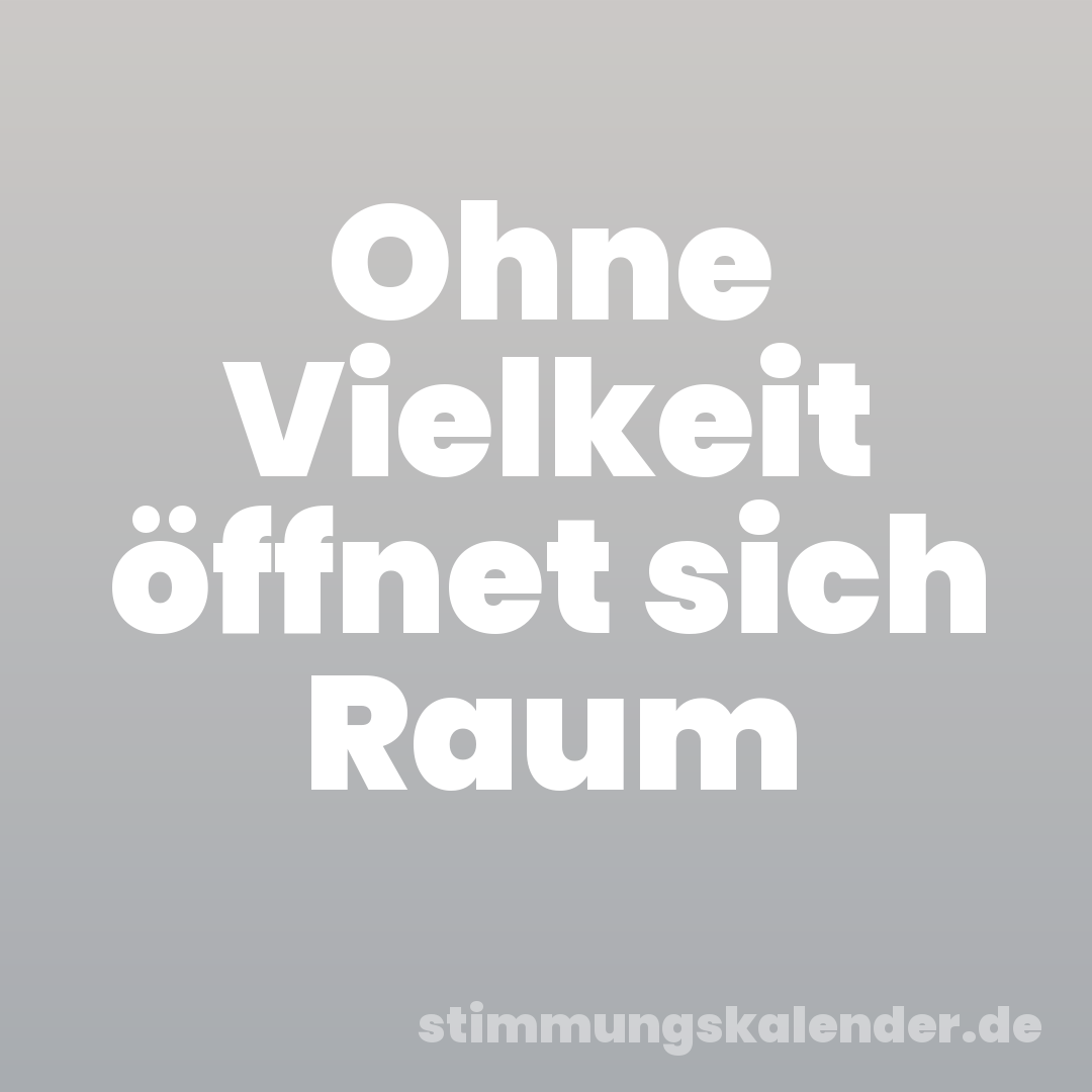 Ohne Vielkeit öffnet sich Raum