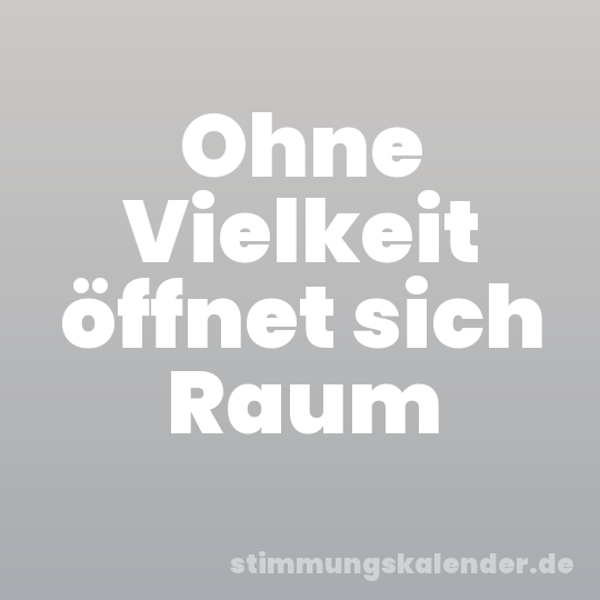 Ohne Vielkeit öffnet sich Raum
