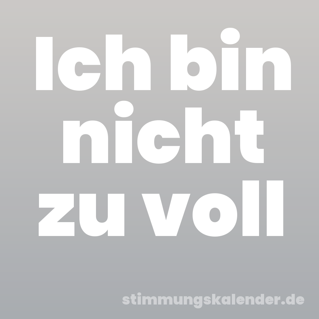 Ich bin nicht zu voll