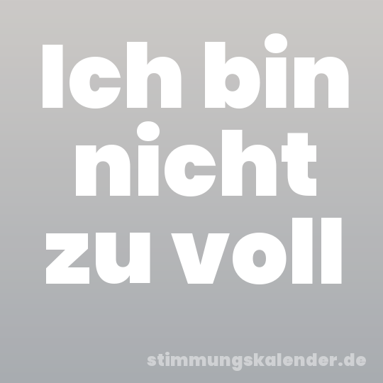 Ich bin nicht zu voll