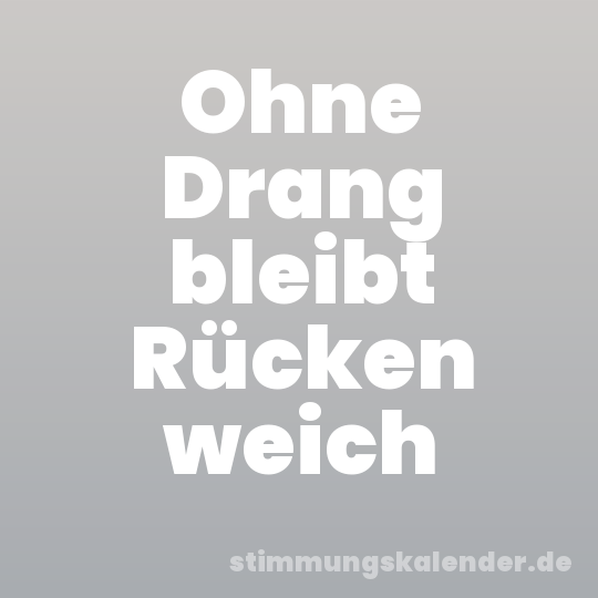 Ohne Drang bleibt Rücken weich