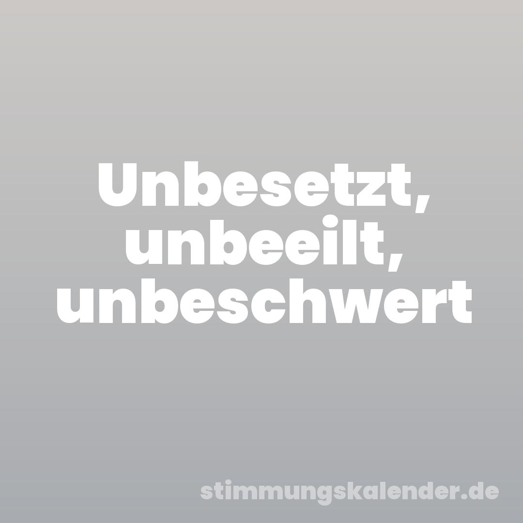 Unbesetzt, unbeeilt, unbeschwert
