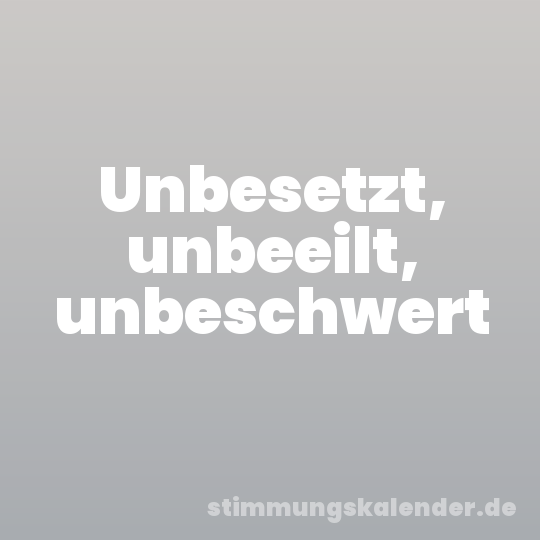 Unbesetzt, unbeeilt, unbeschwert