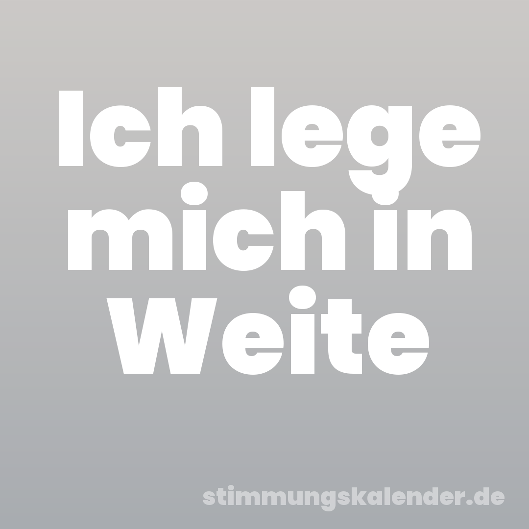 Ich lege mich in Weite